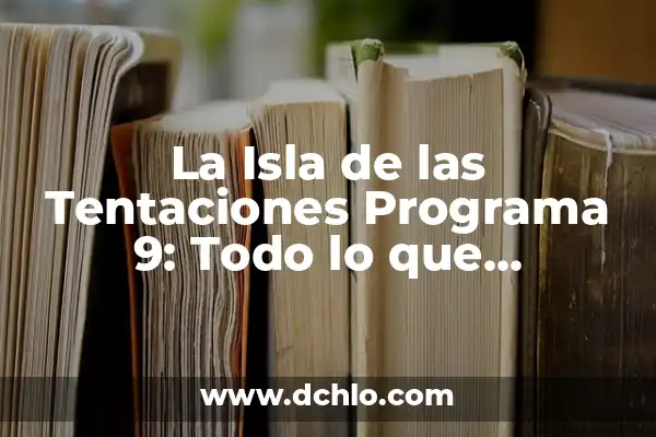 Isla de las Tentaciones 7 Episodio 12: ¿Qué Sucedió en el Último Programa? 8 La Isla de las Tentaciones Programa 9: Todo lo que Necesitas Saber