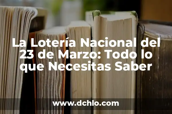 2-3 de Concepción Significado: Una Guía Detallada 6 La Lotería Nacional del 23 de Marzo: Todo lo que Necesitas Saber