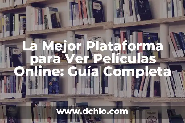 Mejor Página para Ver Películas Online Gratis: Cine en Línea sin Costo 3 La Mejor Plataforma para Ver Películas Online: Guía Completa