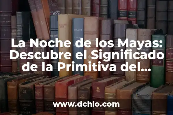 Celebrando 24 Años de Unión Conyugal 8 La Noche de los Mayas: Descubre el Significado de la Primitiva del Jueves 21 de Diciembre