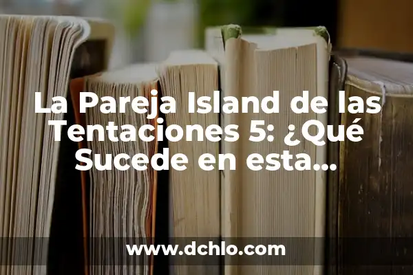 Marina y Jesús Isla de las Tentaciones: Un Viaje a la Isla de la Televisión 5 La Pareja Island de las Tentaciones 5: ¿Qué Sucede en esta Edición?