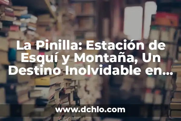 La Pinilla: Estación de Esquí y Montaña, Un Destino Inolvidable en España