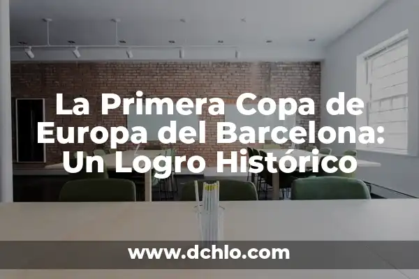 Aspectos de Logro Significativo en Preescolar: Una Guía Completa 4 La Primera Copa de Europa del Barcelona: Un Logro Histórico