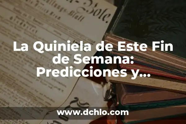Resultado de la Quiniela esta Semana: Análisis y Predicciones 6 La Quiniela de Este Fin de Semana: Predicciones y Consejos para Ganar