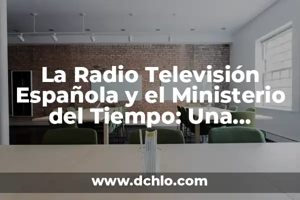 Presentadoras de Noticias de La Sexta: Conoce a las Mujeres que Dan Formato a la Información 8 La Radio Televisión Española y el Ministerio del Tiempo: Una Combinación Ganadora