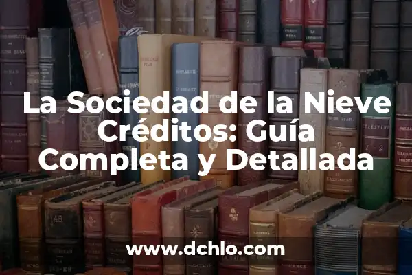 ¿Dónde Puedo Ver la Sociedad de la Nieve? 4 La Sociedad de la Nieve Créditos: Guía Completa y Detallada