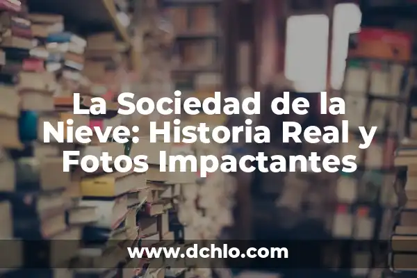 La Sociedad de la Nieve Caso Real: Análisis y Lecciones Aprendidas 8 La Sociedad de la Nieve: Historia Real y Fotos Impactantes