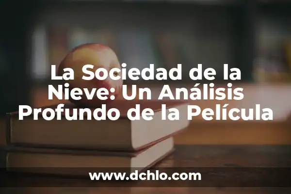 ¿Dónde Puedo Ver la Sociedad de la Nieve? 7 La Sociedad de la Nieve: Un Análisis Profundo de la Película