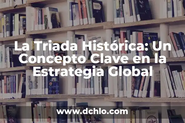 Significado de Tarada: Un Viaje a Través de la Suerte y la Estrategia 4 La Triada Histórica: Un Concepto Clave en la Estrategia Global