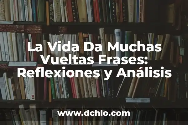 Significado de Absoluto en Filosofía 4 La Vida Da Muchas Vueltas Frases: Reflexiones y Análisis