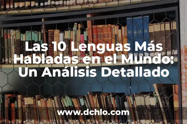 Significado de las Lenguas de Fuego 4 Las 10 Lenguas Más Habladas en el Mundo: Un Análisis Detallado