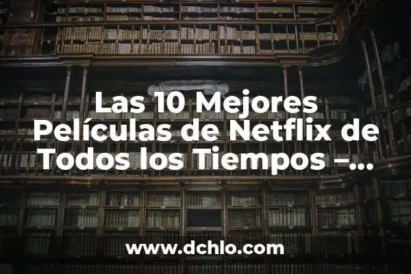 Los Mejores Jugadores de la NBA de Todos los Tiempos 6 Las 10 Mejores Películas de Netflix de Todos los Tiempos – Guía Completa