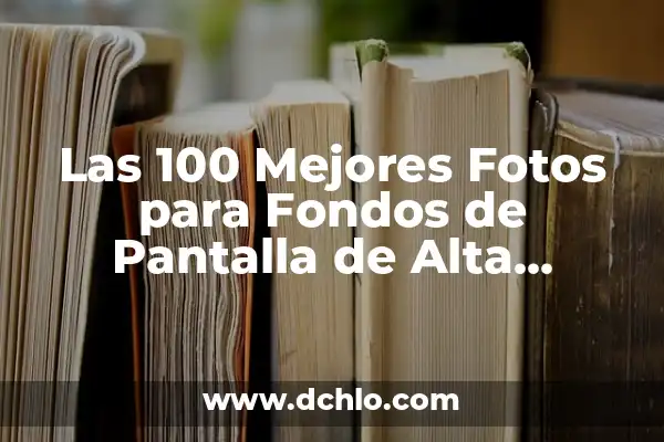 Entendiendo el Concepto de Encima 4 Las 100 Mejores Fotos para Fondos de Pantalla de Alta Calidad