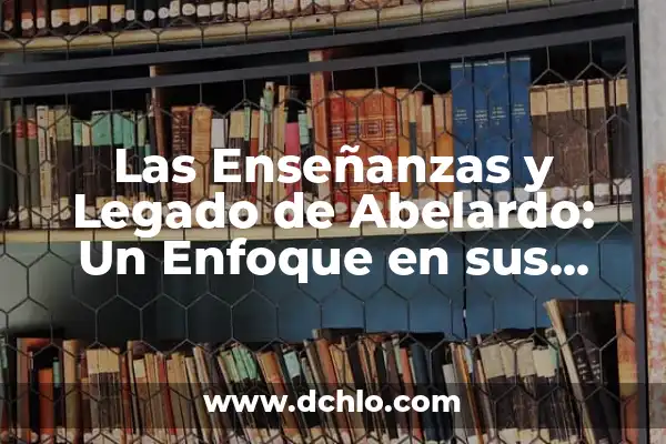 Significado de Absoluto en Filosofía 6 Las Enseñanzas y Legado de Abelardo: Un Enfoque en sus Contribuciones Filosóficas