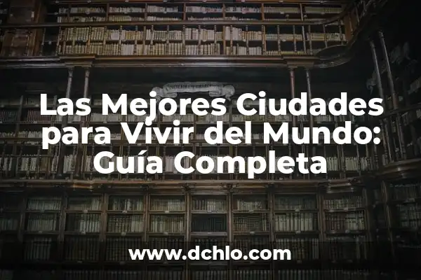 Las Mejores Ciudades de España para Vivir - Guía Completa 2023 3 Las Mejores Ciudades para Vivir del Mundo: Guía Completa