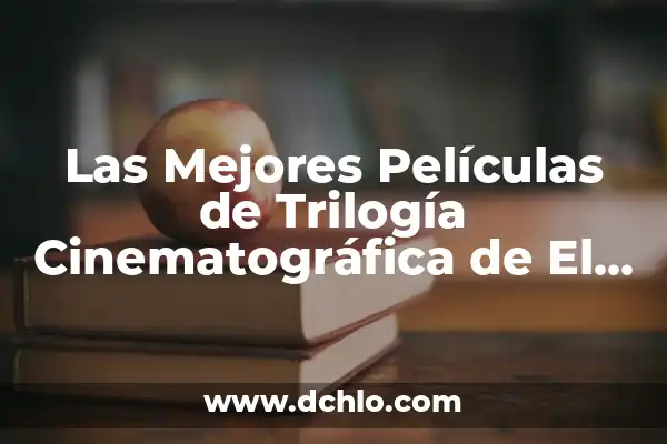 El Señor de los Anillos: Los Anillos de Poder 3 Las Mejores Películas de Trilogía Cinematográfica de El Señor de los Anillos