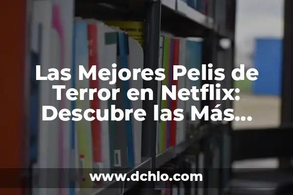 Cómo hacer buenas tapas 7 Las Mejores Pelis de Terror en Netflix: Descubre las Más Aterradoras