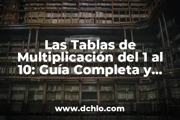 10 Experimentos para Sacar un 10: Aprendizaje Efectivo y Éxito Académico 4 Las Tablas de Multiplicación del 1 al 10: Guía Completa y Actualizada