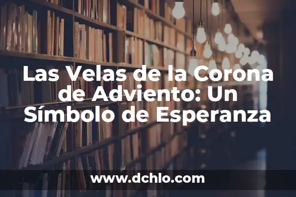Corona de Adviento para Colorear: Un Símbolo de Fe y Esperanza 4 Las Velas de la Corona de Adviento: Un Símbolo de Esperanza
