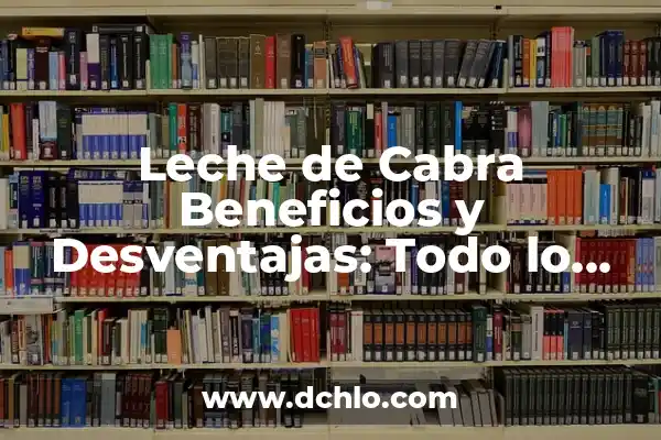 Ventajas y Desventajas de la Sangre 0 Positivo: Todo lo que Necesitas Saber 6 Leche de Cabra Beneficios y Desventajas: Todo lo que Necesitas Saber
