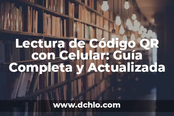 Cómo Leer un Código QR desde el Mismo Celular - Guía Completa 6 Lectura de Código QR con Celular: Guía Completa y Actualizada