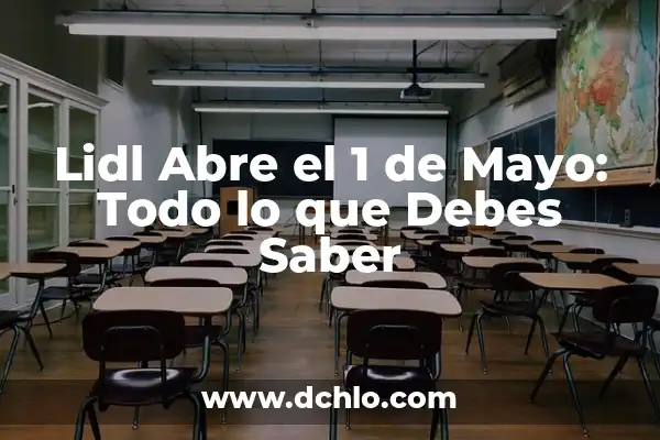 Día de las Madres: Celebración del 10 de Mayo 3 Lidl Abre el 1 de Mayo: Todo lo que Debes Saber