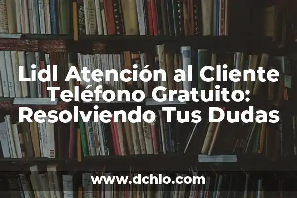 Samsung España Atención al Cliente Teléfono - Asistencia Técnica y Soporte 5 Lidl Atención al Cliente Teléfono Gratuito: Resolviendo Tus Dudas