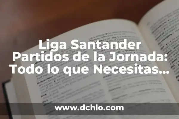 Cuánta Jornada Tiene la Liga Española: Guía Detallada y Actualizada 8 Liga Santander Partidos de la Jornada: Todo lo que Necesitas Saber