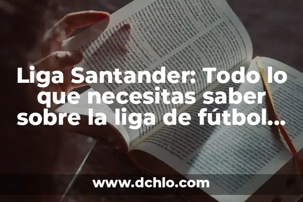 Tabla de la Liga 23-24: Todo lo que Necesitas Saber 4 Liga Santander: Todo lo que necesitas saber sobre la liga de fútbol española