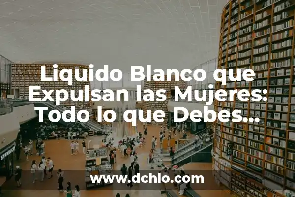 Significado Emocional de la Menopausia: Un Viaje de Transformación 7 Liquido Blanco que Expulsan las Mujeres: Todo lo que Debes Saber