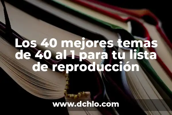 ¿A qué hora empieza WrestleMania 40? - Guía Completa y Detallada 3 Los 40 mejores temas de 40 al 1 para tu lista de reproducción