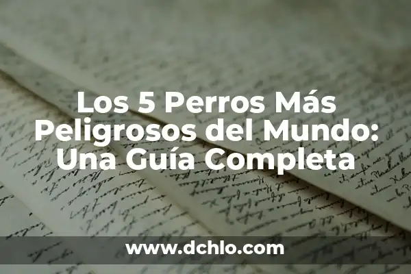Niveles de Azúcar en Sangre Peligrosos: ¿Cuáles son los Riesgos? 8 Los 5 Perros Más Peligrosos del Mundo: Una Guía Completa