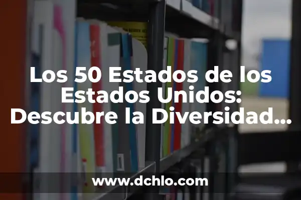 ¿Qué es un Condado en Estados Unidos? - Definición y Funciones 8 Los 50 Estados de los Estados Unidos: Descubre la Diversidad de América