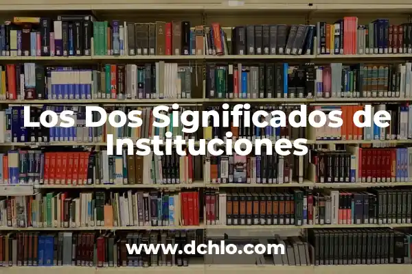 Abreviaturas de Instituciones: Una Guía Completa 4 Los Dos Significados de Instituciones