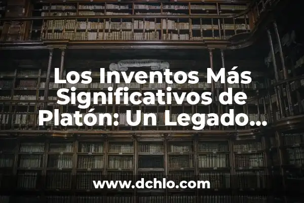 Esculturas importantes de China y sus significados 5 Los Inventos Más Significativos de Platón: Un Legado Filosófico