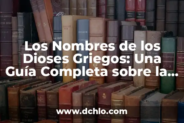 Nombres de los Dioses Griegos en Romano: Guía Completa 7 Los Nombres de los Dioses Griegos: Una Guía Completa sobre la Mitología Griega