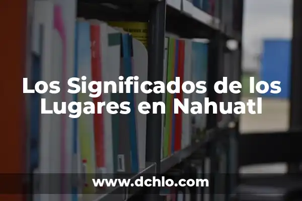 ¿Dónde salir de fiesta en Málaga? Descubre los mejores lugares y experiencia nocturna 3 Los Significados de los Lugares en Nahuatl