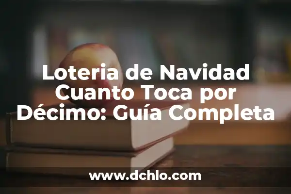 Las Dos Últimas Cifras de la Lotería Nacional, ¿Cuánto Toca? 3 Loteria de Navidad Cuanto Toca por Décimo: Guía Completa