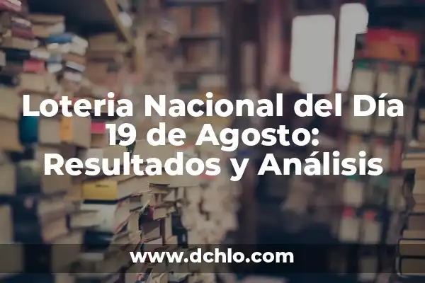 Número Premiado de la Once del 15 de Agosto: Todo lo que Necesitas Saber 8 Loteria Nacional del Día 19 de Agosto: Resultados y Análisis