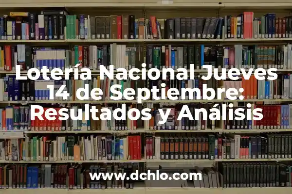 Comprobar Lotería Nacional del Día 14 - Resultados y Premios 7 Lotería Nacional Jueves 14 de Septiembre: Resultados y Análisis
