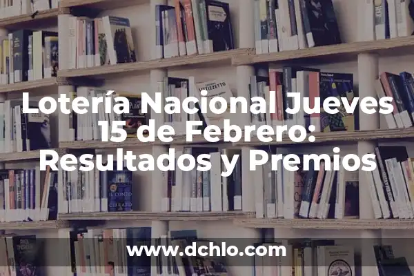 Comprobar Lotería Nacional del Día 14 - Resultados y Premios 6 Lotería Nacional Jueves 15 de Febrero: Resultados y Premios