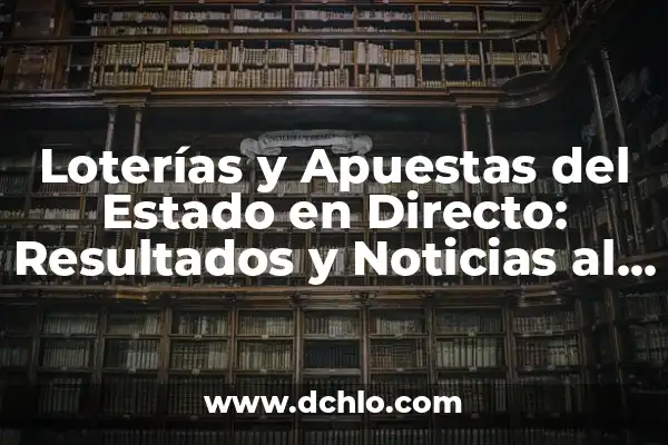 Comprobar Lotería y Apuestas del Estado - ¡Descubre los Resultados más Recientes! 3 Loterías y Apuestas del Estado en Directo: Resultados y Noticias al Momento