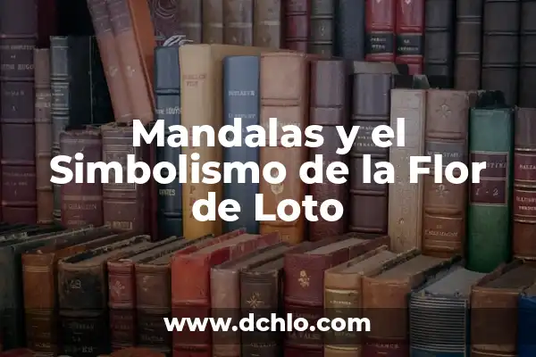 El Arte Sagrado de las Mandalas: Descubriendo su Profundo Significado 8 Mandalas y el Simbolismo de la Flor de Loto