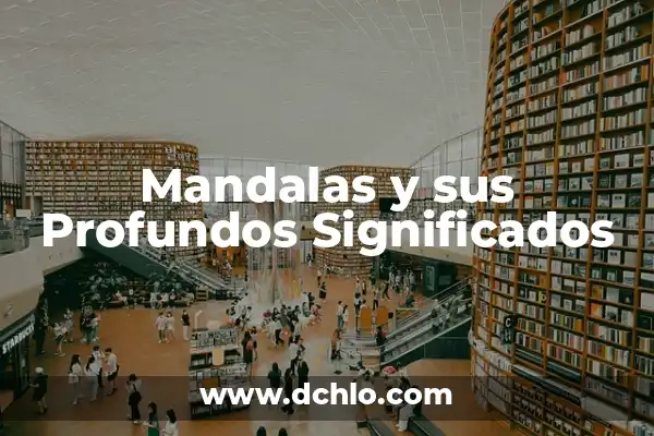 El Arte Sagrado de las Mandalas: Descubriendo su Profundo Significado 7 Mandalas y sus Profundos Significados