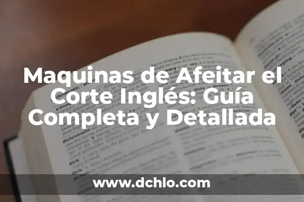 Tabla de Ejercicios con Máquinas de Gimnasio: Guía Completa para Entrenar 6 Maquinas de Afeitar el Corte Inglés: Guía Completa y Detallada
