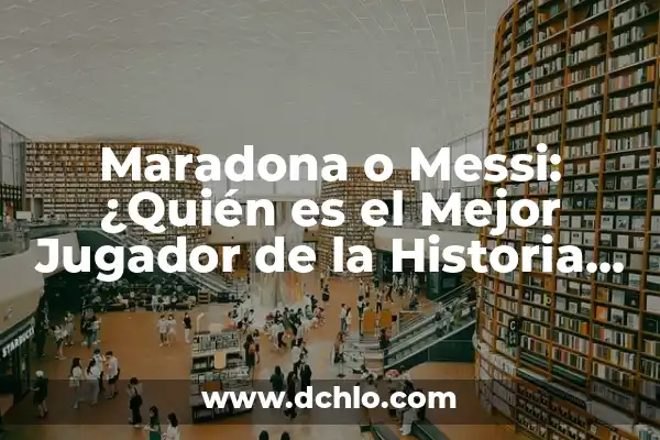 ¿Quién es mejor, CR7 o Messi? - Análisis detallado de los logros de los dos mejores futbolistas de la historia 6 Maradona o Messi: ¿Quién es el Mejor Jugador de la Historia del Fútbol?