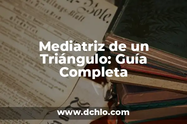 Investigar el significado de mediatriz 8 Mediatriz de un Triángulo: Guía Completa