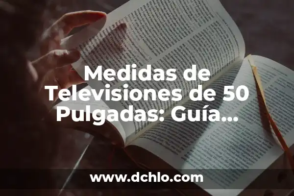 TVs de 50 Pulgadas en El Corte Inglés: Guía Compra Definitiva 6 Medidas de Televisiones de 50 Pulgadas: Guía Completa
