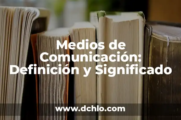 Número de Medios Impresos: Un Enfoque Integral 5 Medios de Comunicación: Definición y Significado