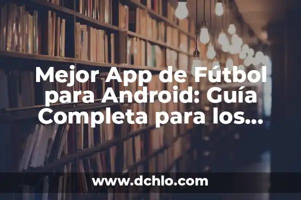 Elimina personas de tus fotos con la mejor app para quitar personas de las fotos 5 Mejor App de Fútbol para Android: Guía Completa para los Amantes del Fútbol